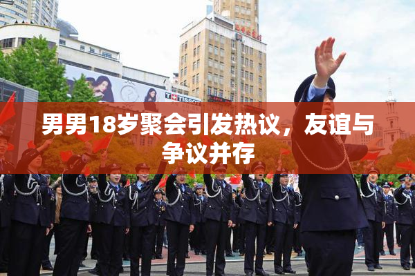 男男18岁聚会引发热议，友谊与争议并存