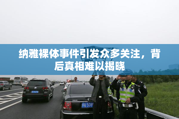 纳雅裸体事件引发众多关注，背后真相难以揭晓