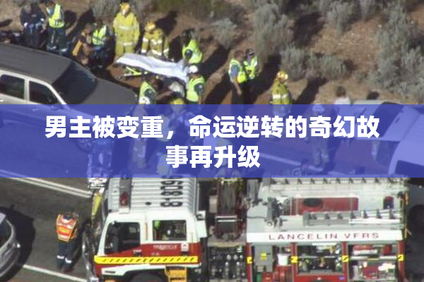 男主被变重，命运逆转的奇幻故事再升级