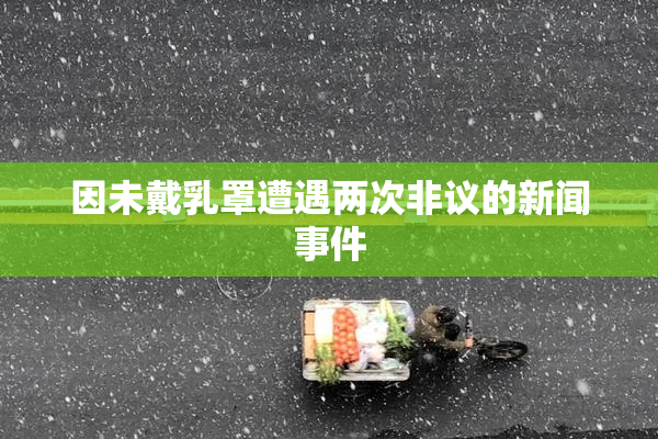 因未戴乳罩遭遇两次非议的新闻事件
