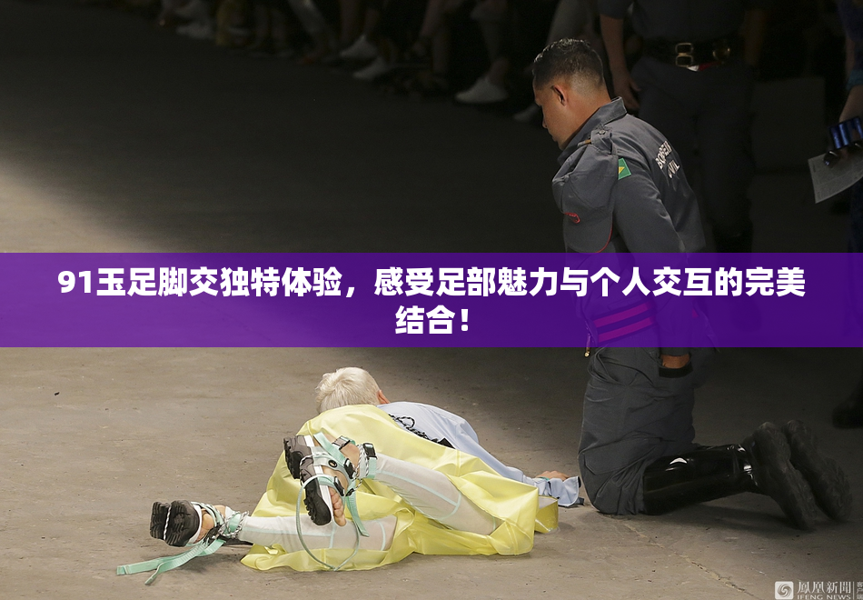 91玉足脚交独特体验，感受足部魅力与个人交互的完美结合！