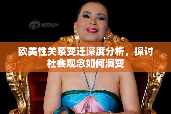 欧美性关系变迁深度分析，探讨社会观念如何演变
