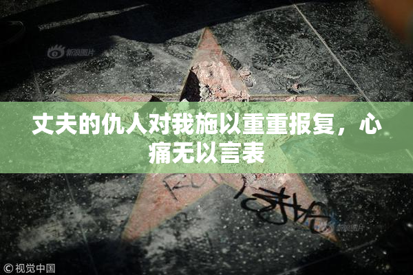 丈夫的仇人对我施以重重报复，心痛无以言表