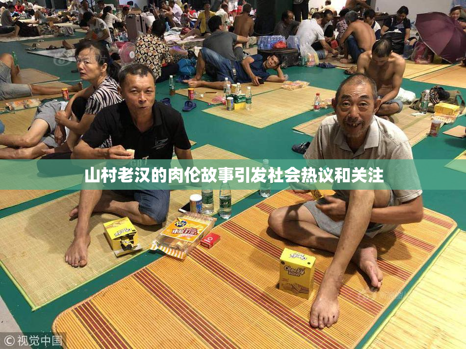 山村老汉的肉伦故事引发社会热议和关注