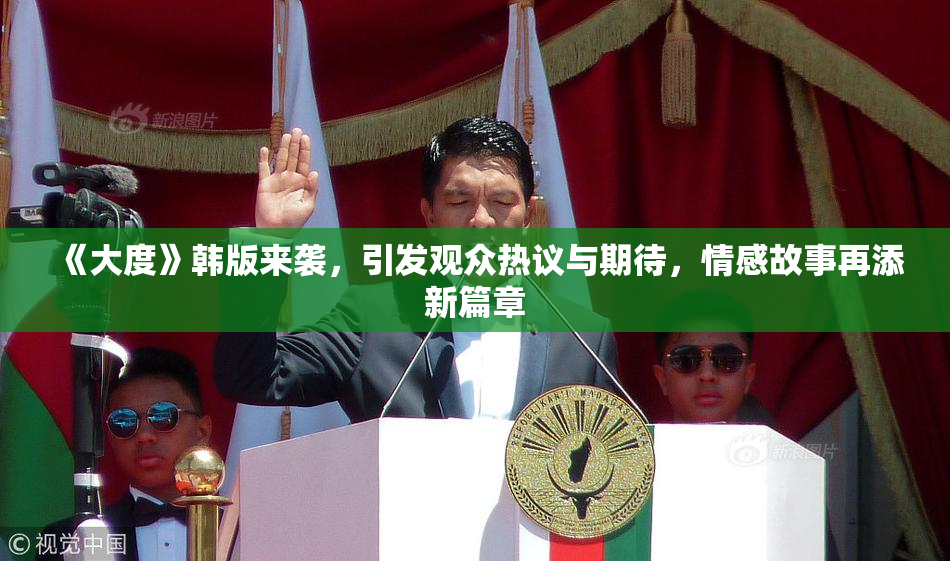 《大度》韩版来袭，引发观众热议与期待，情感故事再添新篇章