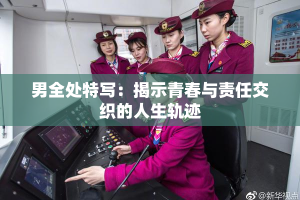 男全处特写：揭示青春与责任交织的人生轨迹