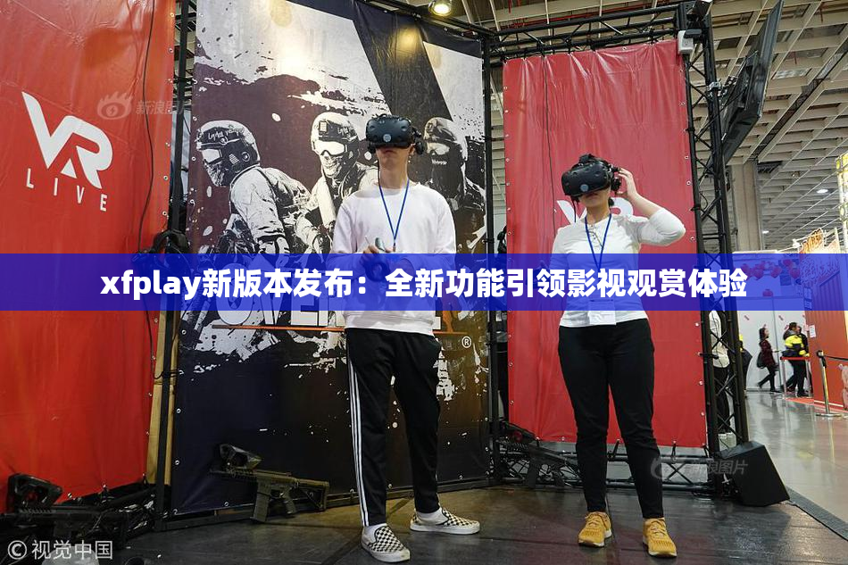 xfplay新版本发布：全新功能引领影视观赏体验