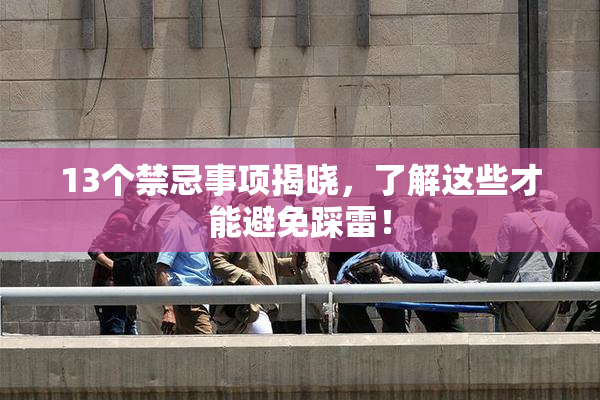 13个禁忌事项揭晓，了解这些才能避免踩雷！
