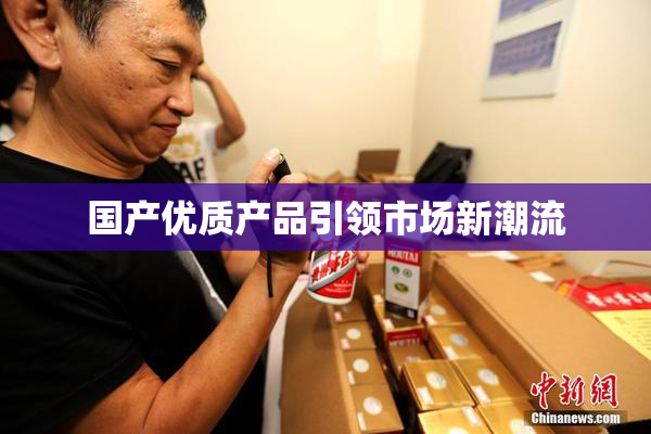 国产优质产品引领市场新潮流