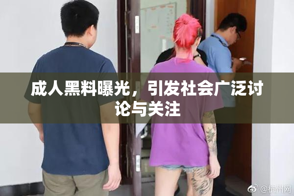 成人黑料曝光，引发社会广泛讨论与关注