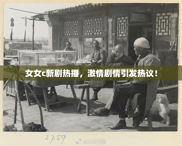 女女c新剧热播，激情剧情引发热议！