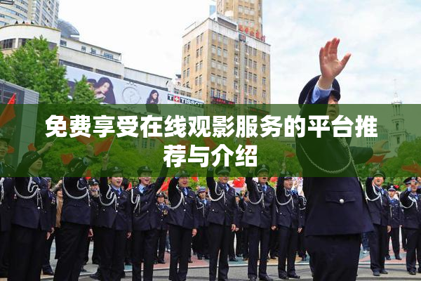 免费享受在线观影服务的平台推荐与介绍
