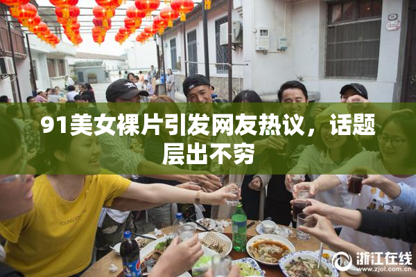 91美女裸片引发网友热议，话题层出不穷