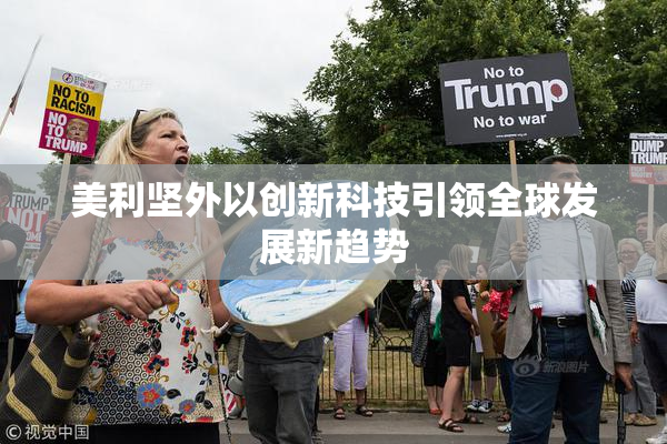 美利坚外以创新科技引领全球发展新趋势
