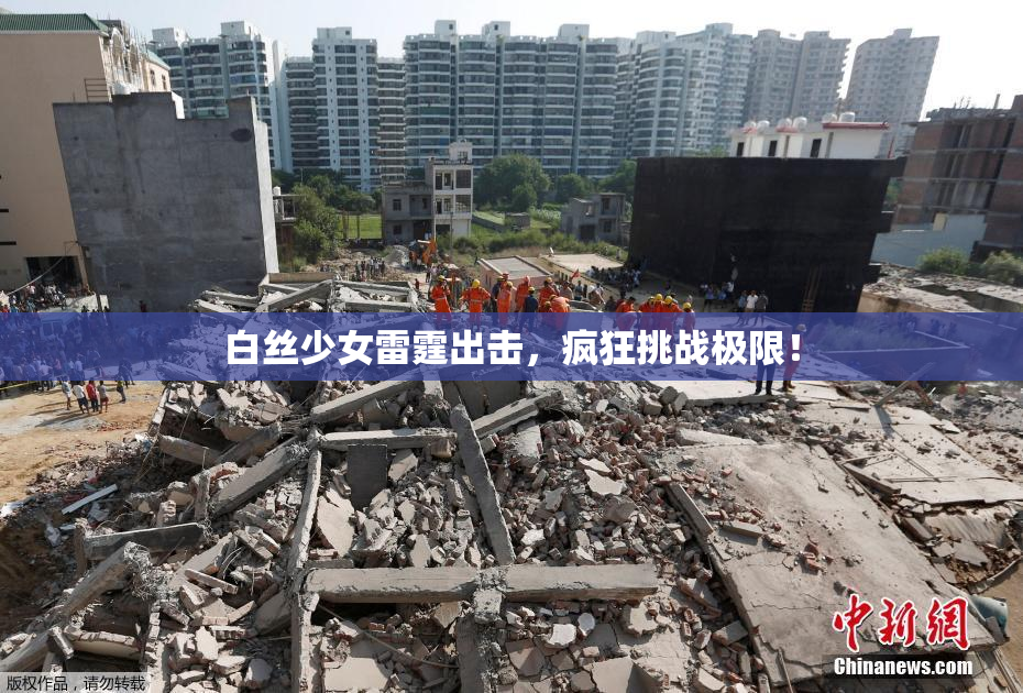 白丝少女雷霆出击，疯狂挑战极限！