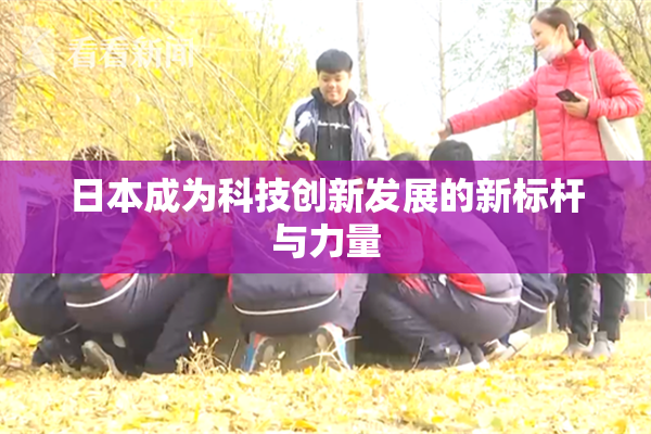 日本成为科技创新发展的新标杆与力量