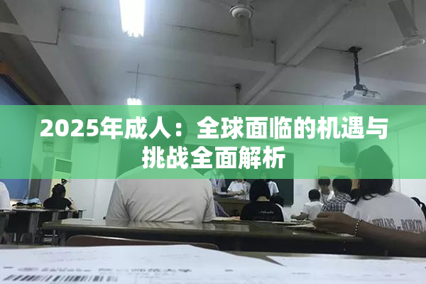 2025年成人：全球面临的机遇与挑战全面解析