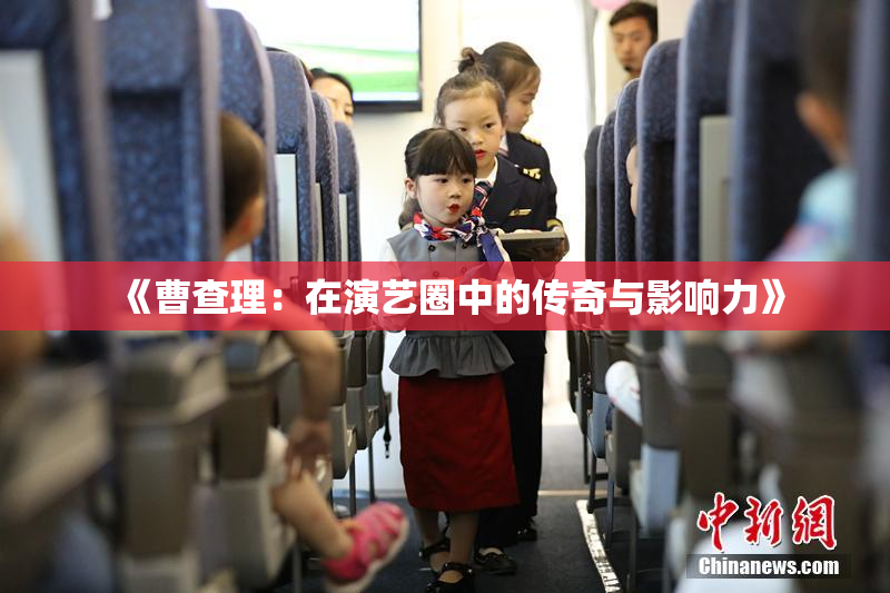 《曹查理：在演艺圈中的传奇与影响力》
