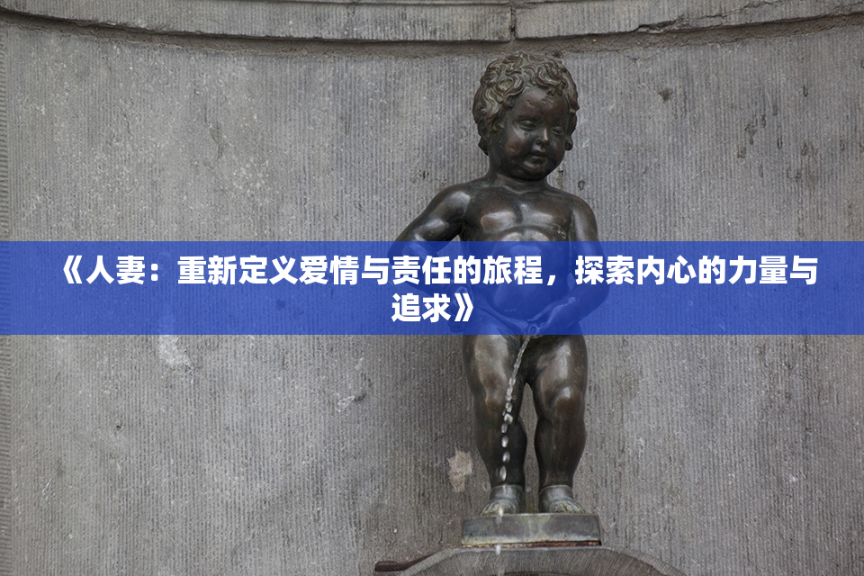 《人妻：重新定义爱情与责任的旅程，探索内心的力量与追求》