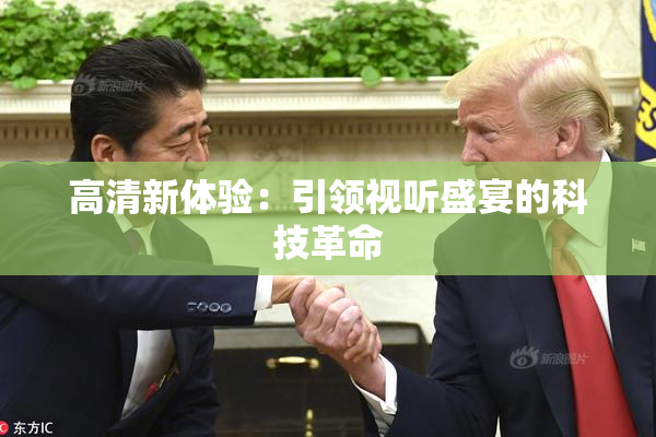 高清新体验：引领视听盛宴的科技革命