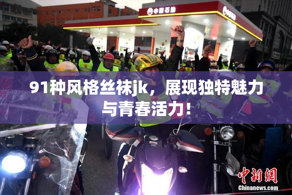 91种风格丝袜jk，展现独特魅力与青春活力！