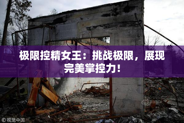 极限控精女王：挑战极限，展现完美掌控力！
