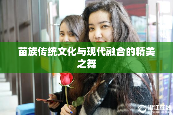 苗族传统文化与现代融合的精美之舞