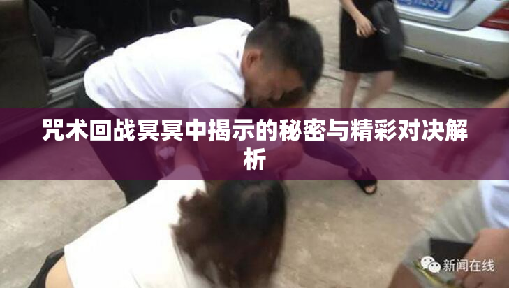 咒术回战冥冥中揭示的秘密与精彩对决解析