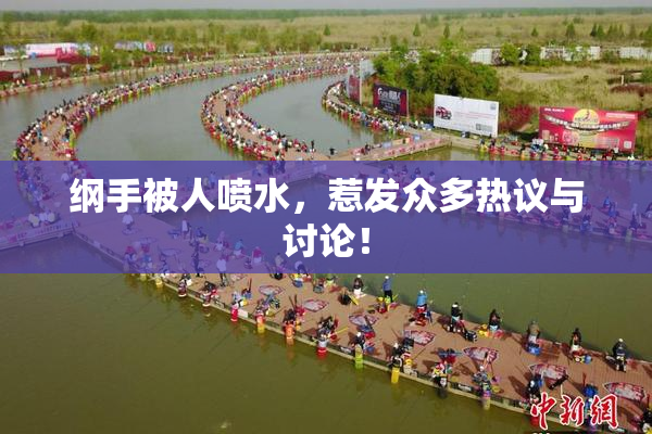 纲手被人喷水，惹发众多热议与讨论！