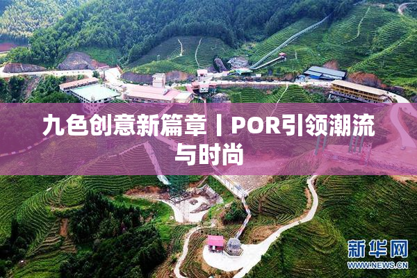 九色创意新篇章丨POR引领潮流与时尚