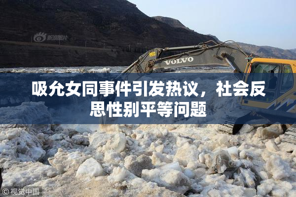 吸允女同事件引发热议，社会反思性别平等问题