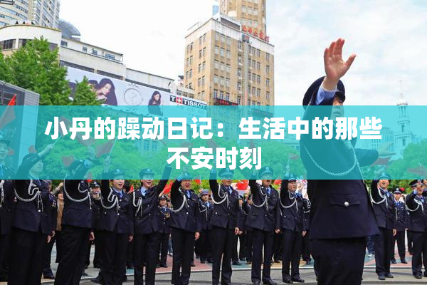 小丹的躁动日记：生活中的那些不安时刻