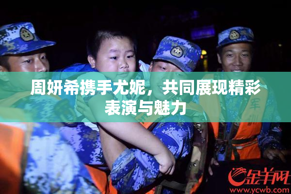 周妍希携手尤妮，共同展现精彩表演与魅力