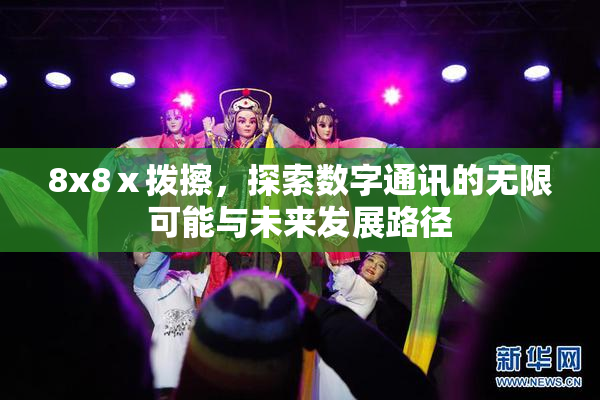 8x8ⅹ拨擦，探索数字通讯的无限可能与未来发展路径