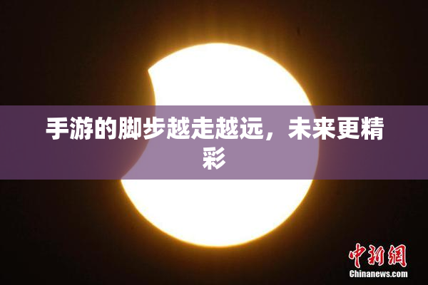 手游的脚步越走越远，未来更精彩