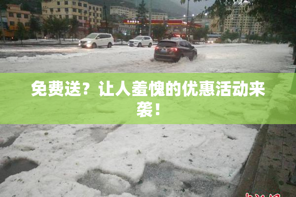 免费送？让人羞愧的优惠活动来袭！