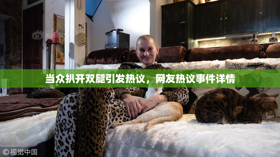 当众扒开双腿引发热议，网友热议事件详情