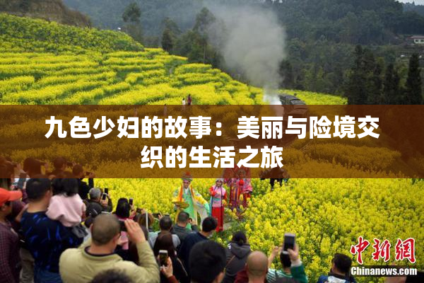 九色少妇的故事：美丽与险境交织的生活之旅