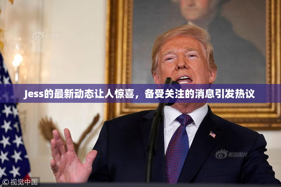 Jess的最新动态让人惊喜，备受关注的消息引发热议