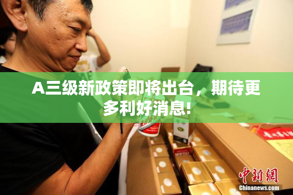 A三级新政策即将出台，期待更多利好消息!
