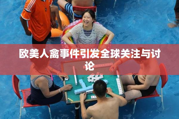 欧美人禽事件引发全球关注与讨论