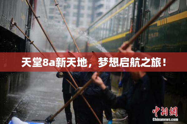 天堂8a新天地，梦想启航之旅！