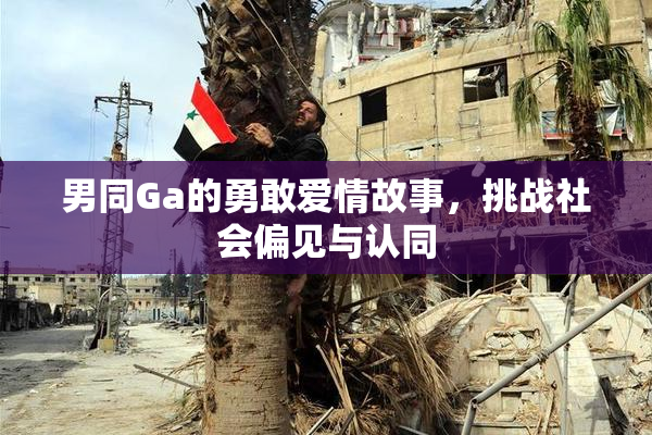 男同Ga的勇敢爱情故事，挑战社会偏见与认同