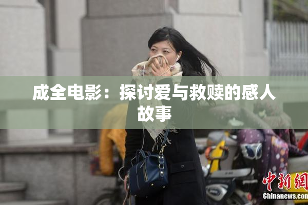 成全电影：探讨爱与救赎的感人故事
