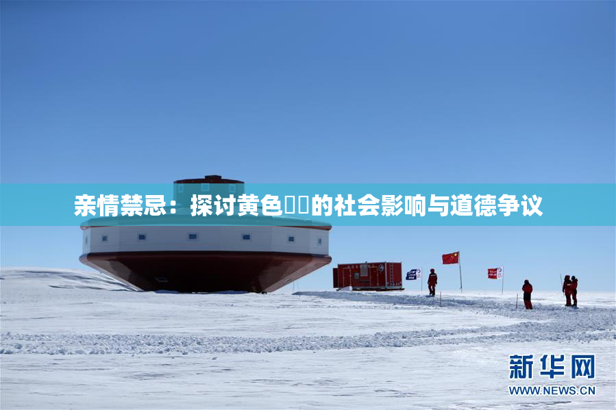 亲情禁忌：探讨黄色亂倫的社会影响与道德争议