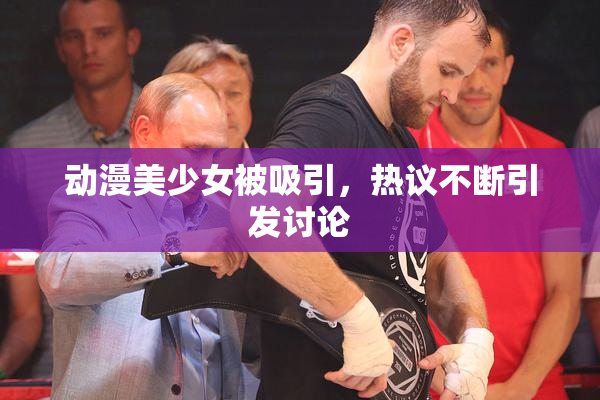 动漫美少女被吸引，热议不断引发讨论