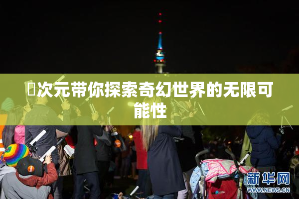 囧次元带你探索奇幻世界的无限可能性