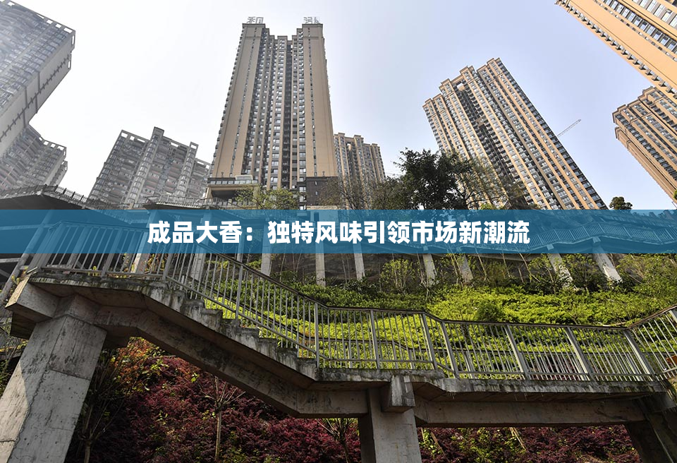 成品大香：独特风味引领市场新潮流