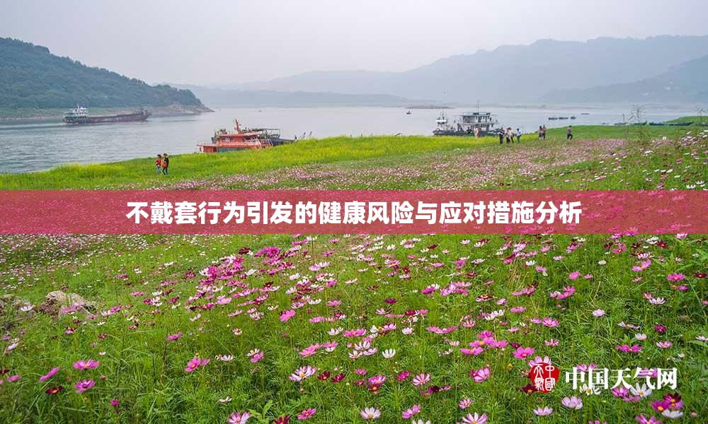 不戴套行为引发的健康风险与应对措施分析