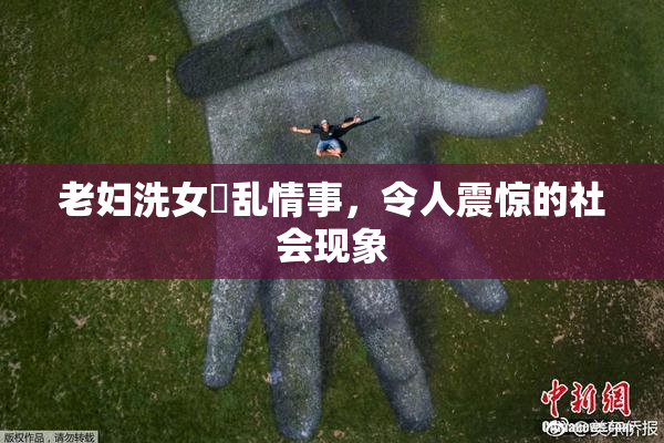 老妇洗女婬乱情事，令人震惊的社会现象